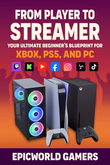 From Player to Streamer: Your Ultimate Beginner’s Blueprint for Xbox, PS5, and PC